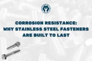 Corrosion Resistance – Why Stainless Steel Fasteners Are Built to Last
