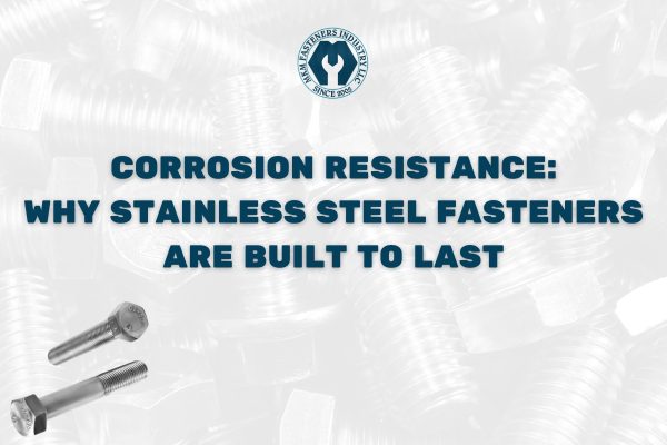 Corrosion Resistance - Why Stainless Steel Fasteners Are Built to Last
