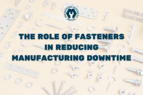 The Role of Fasteners in Reducing Manufacturing Downtime
